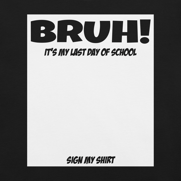 Student Signature Bruh It's My Last Day of School Sign My T-shirt